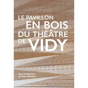 Le pavillon en bois du theatre de Vidy  yves weinand Presses Polytechniques et Universitaires Romandes