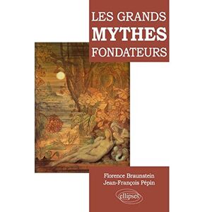 Les grands mythes fondateurs Florence Braunstein, Jean-Francois Pepin Ellipses