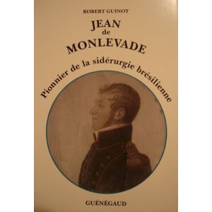 Jean de Monlevade : le patriarche francais de la siderurgie bresilienne Robert Guinot Guenegaud