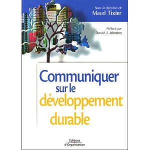 Communiquer sur le developpement durable : enjeux et impacts pour l'entreprise tixier, maud Ed. d'Organisation