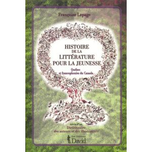 Histoire de la litterature pour la jeunesse : Quebec et francophonies du Canada. suivie d'un Diction Francoise Lepage DAVID