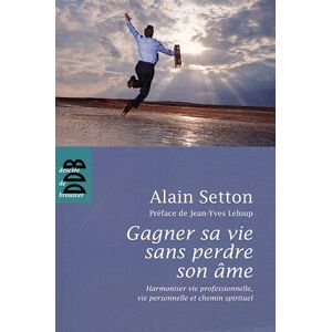 Gagner sa vie sans perdre son ame harmoniser vie professionnelle vie personnelle et chemin spirit Alain Setton Desclee De Brouwer