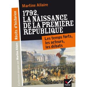 1792, la naissance de la Premiere Republique : les temps forts, les acteurs, les debats Martine Allaire Hatier