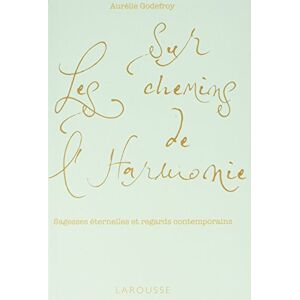 Sur les chemins de l'harmonie : sagesses éternelles et regards contemporains Aurélie Godefroy Larousse - Publicité