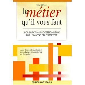 Le métier qu'il vous faut : l'orientation professionnelle par l'analyse du caractère Gérard Douat De Vecchi