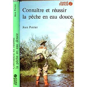 Connaitre et reussir : la peche en eau douce Jean Poirier Ouest-France