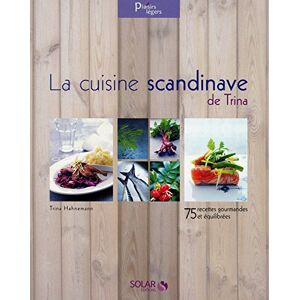 La cuisine scandinave de Trina : 75 recettes gourmandes et equilibrees Trina Hahnemann Solar