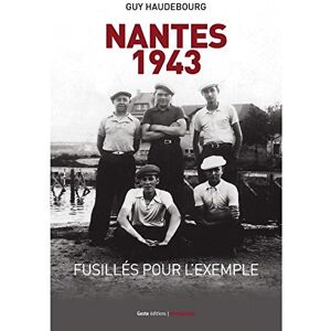 Nantes 1943 : fusilles pour l'exemple Guy Haudebourg La Geste