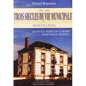 Trois siecles de vie municipale a Montilliers (1700-2000) : quand le chemin de la mairie passe par l Gerard Boussion Ed. du Petit pave
