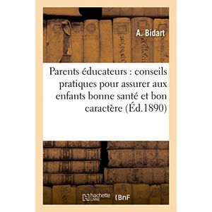 Les parents educateurs : conseils pratiques pour assurer aux enfants bonne sante et bon caractere  a bidart Hachette Livre BNF