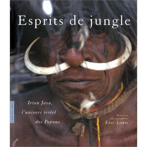 Esprits de jungle : Irian Jaya, l'univers irreel des Papous Eric Lobo R. Pages