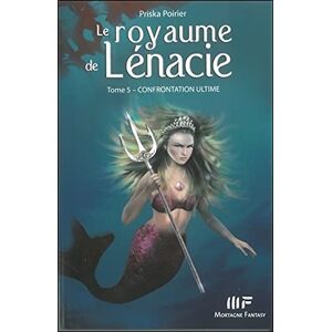 Le royaume de Lenacie T5 : Confrontation ultime  priska poirier DE MORTAGNE