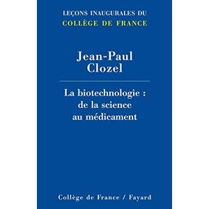 La biotechnologie : de la science au medicament Jean-Paul Clozel Fayard, College de France