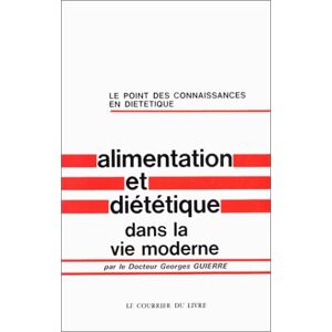 Alimentation et dietetique dans la vie moderne Georges Guierre Courrier du livre