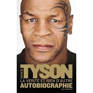 La verite et rien dautre autobiographie Mike Tyson Les Arenes