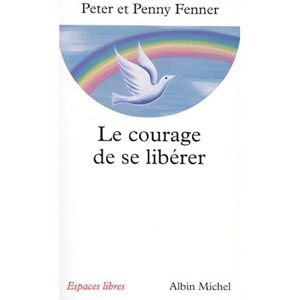 Le courage de se liberer Peter Fenner, Penny Fenner Albin Michel