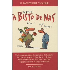 A bisto de nas : dictionnaire des mots et expressions de la langue francaise parlee dans le Sud-Oues Bernard Vavassori Loubatieres