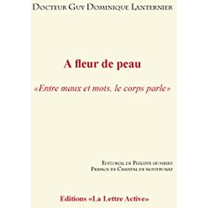 A fleur de peau entre maux et mots le corps parle temoignages pour servir a demain Guy Dominique Lanternier Lettre active