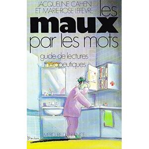 Les Maux par les mots : guide de lectures therapeutiques Jacqueline Cahen, Marie-Rose Lefevre Mercure de France