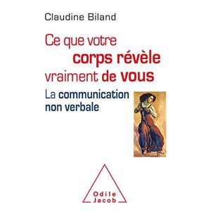 Ce que votre corps revele vraiment de vous : la communication non verbale Claudine Biland O. Jacob