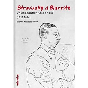 Stravinsky a Biarritz : un compositeur russe en exil (1921-1924) Etienne Rousseau-Plotto Atlantica