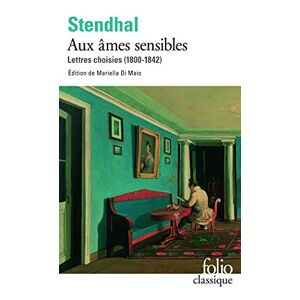Aux ames sensibles : lettres choisies (1800-1842) Stendhal Gallimard