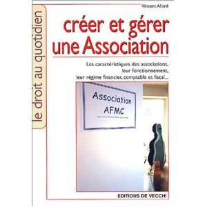 Creer et gerer une association : les caracteristiques des associations, leur fonctionnement, leur re Vincent Allard De Vecchi
