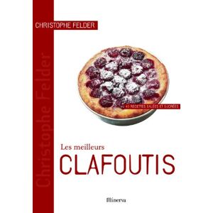 Les meilleurs clafoutis : 40 recettes salees et sucrees Christophe Felder Minerva