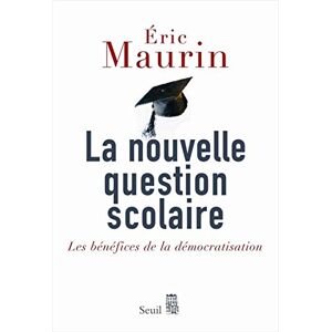 La nouvelle question scolaire : les benefices de la democratisation Eric Maurin Seuil