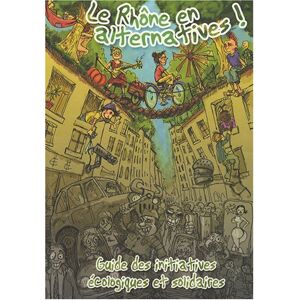 Le Rhône en alternatives ! : guide des initiatives ecologiques & solidaires p