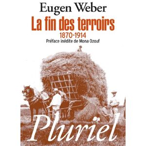 La fin des terroirs : la modernisation de la France rurale, 1870-1914 Eugen Joseph Weber Pluriel