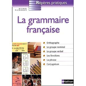 La grammaire francaise : orthographe, le groupe nominal, le groupe verbal, les fontions, la phrase,  Marie-Claire Bayol, Marie-Josee Bavencoffe Nathan