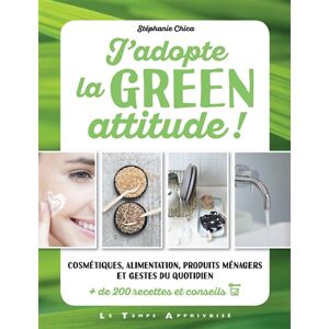 J'adopte la green attitude ! : cosmetiques, alimentation, produits menagers et gestes du quotidien : Stephanie Chica Temps apprivoise