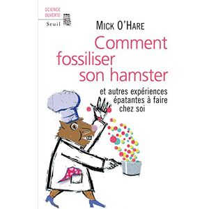 Comment fossiliser son hamster : et autres experiences epatantes a faire chez soi Mick O'Hare Seuil