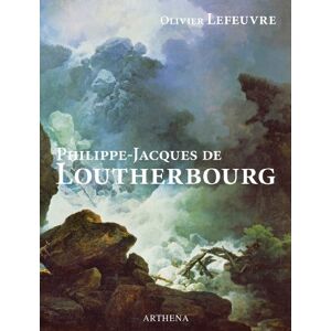 Philippe-Jacques de Loutherbourg : 1740-1812 Olivier Lefeuvre Arthena