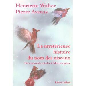 La mysterieuse histoire du nom des oiseaux du minuscule roitelet a lalbatros geant Henriette Walter Pierre Avenas R Laffont