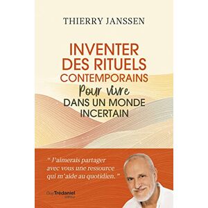 Inventer des rituels contemporains pour vivre dans un monde incertain Thierry Janssen G. Tredaniel