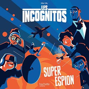 Les Incognitos : super espion Blue Sky studios Hachette Jeunesse