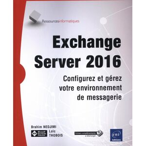 Exchange Server 2016 : configurez et gerez votre environnement de messagerie Brahim Nedjimi, Loïc Thobois ENI