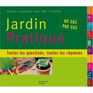 Jardin pratique : toutes les questions, toutes les réponses... : au cas par cas  andreas barlage, elisabeth fleuchaus, hansjörg haas, christof jany, thomas schuster Hachette Pratique