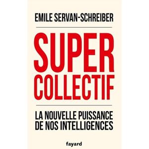 Supercollectif la nouvelle puissance de nos intelligences Emile Servan Schreiber Fayard