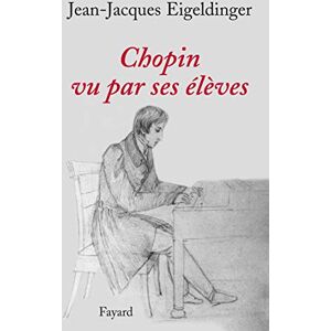 Chopin vu par ses eleves Jean-Jacques Eigeldinger Fayard