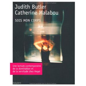 Sois mon corps : une lecture contemporaine de la domination et de la servitude chez Hegel Judith Butler, Catherine Malabou Bayard