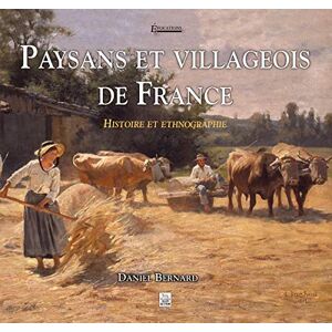 Paysans et villageois de France histoire et ethnographie Daniel Bernard Editions Sutton