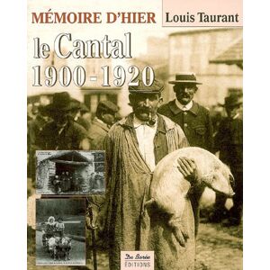 Le Cantal, c'était hier : 1900-1920 : avec les cartes postales Louis Taurant Ed. De Borée