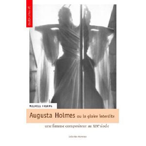 Augusta Holmes ou La gloire interdite : une femme compositeur au XIXe siecle Michele Friang Autrement