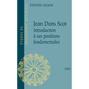 Jean Duns Scott : introduction a ses positions fondamentales Etienne Gilson Vrin