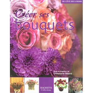 Creer ses bouquets bringer, marie-christine Hachette collections