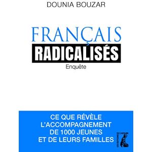 Francais radicalises : enquete : ce que revele l'accompagnement de 1.000 jeunes et de leurs familles Dounia Bouzar Ed. de l'Atelier