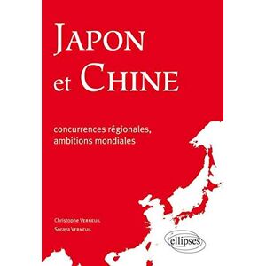Japon et Chine : concurrences regionales, ambitions mondiales Christophe Verneuil, Soraya Verneuil Ellipses